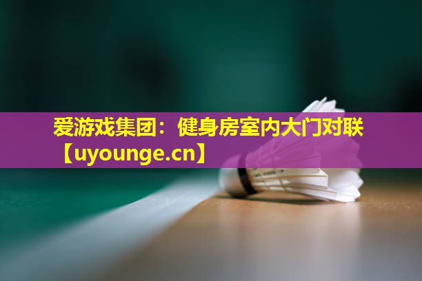 爱游戏集团：健身房室内大门对联