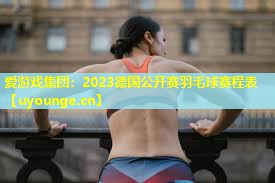 2023德国公开赛羽毛球赛程表